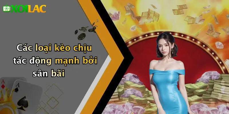 Cách Phân Tích Kèo Dựa Trên Sân Nhà/Sân Khách: Tối Ưu Kèo 4 Các loại kèo chịu tác động mạnh bởi sân bãi