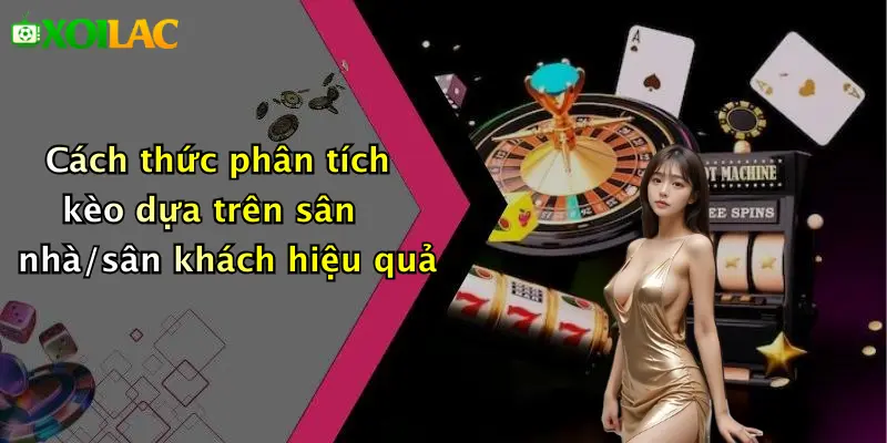 Cách Phân Tích Kèo Dựa Trên Sân Nhà/Sân Khách: Tối Ưu Kèo 3 Cách thức phân tích kèo dựa trên sân nhà/sân khách hiệu quả