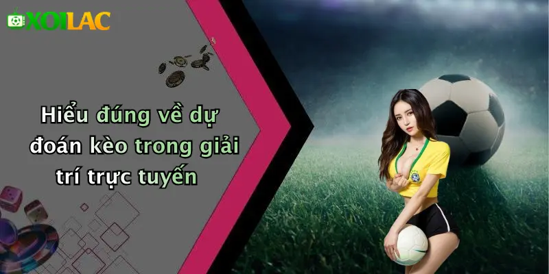 Dự Đoán Kèo 2 Hiểu đúng về dự đoán kèo trong giải trí trực tuyến