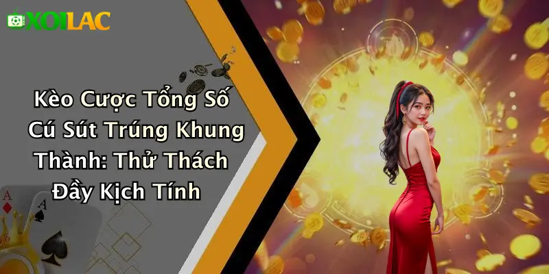 Kèo Cược Tổng Số Cú Sút Trúng Khung Thành: Hấp Dẫn Cao Nhất 1 Kèo Cược Tổng Số Cú Sút Trúng Khung Thành: Thử Thách Đầy Kịch Tính