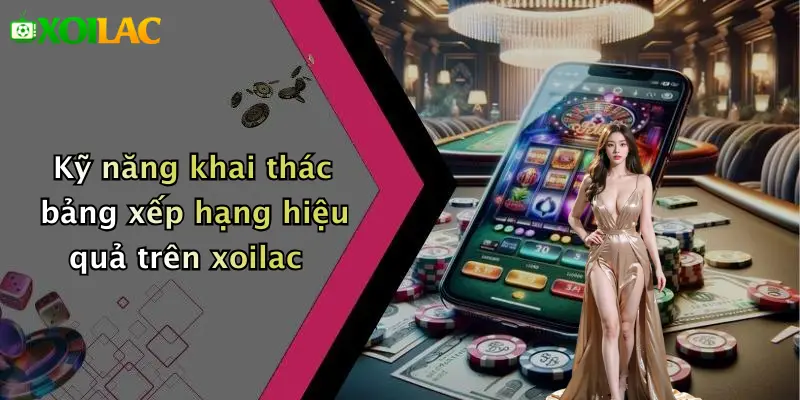 Bảng Xếp Hạng 4 Kỹ năng khai thác bảng xếp hạng hiệu quả trên xoilac