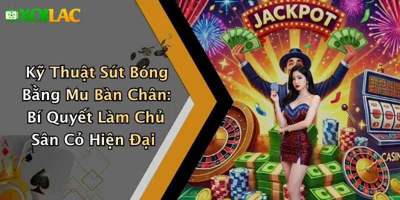 Kỹ Thuật Sút Bóng Bằng Mu Bàn Chân: Bí Quyết Hay Nhất 1 Kỹ Thuật Sút Bóng Bằng Mu Bàn Chân: Bí Quyết Làm Chủ Sân Cỏ Hiện Đại
