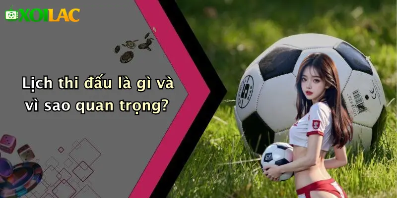 Lịch thi đấu là gì và vì sao quan trọng?