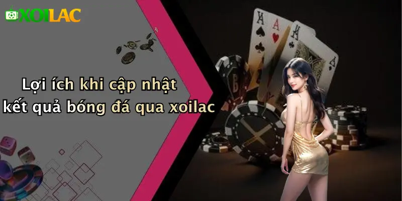 Kết Quả Bóng Đá 4 Lợi ích khi cập nhật kết quả bóng đá qua xoilac