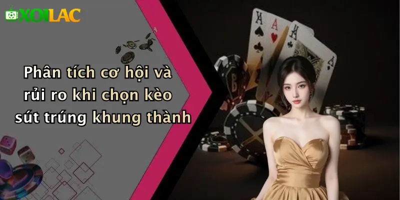 Kèo Cược Tổng Số Cú Sút Trúng Khung Thành: Hấp Dẫn Cao Nhất 4 Phân tích cơ hội và rủi ro khi chọn kèo sút trúng khung thành