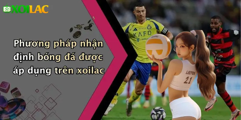 Nhận Định Bóng Đá 2 Phương pháp nhận định bóng đá được áp dụng trên xoilac