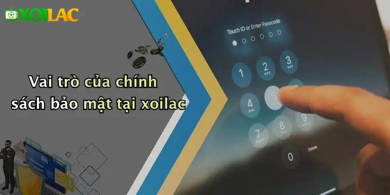 Chính Sách Bảo Mật 1 Vai trò của chính sách bảo mật tại xoilac