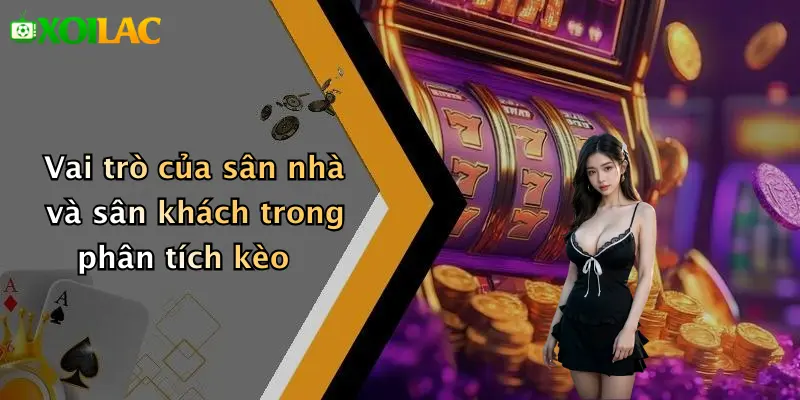 Cách Phân Tích Kèo Dựa Trên Sân Nhà/Sân Khách: Tối Ưu Kèo 2 Vai trò của sân nhà và sân khách trong phân tích kèo