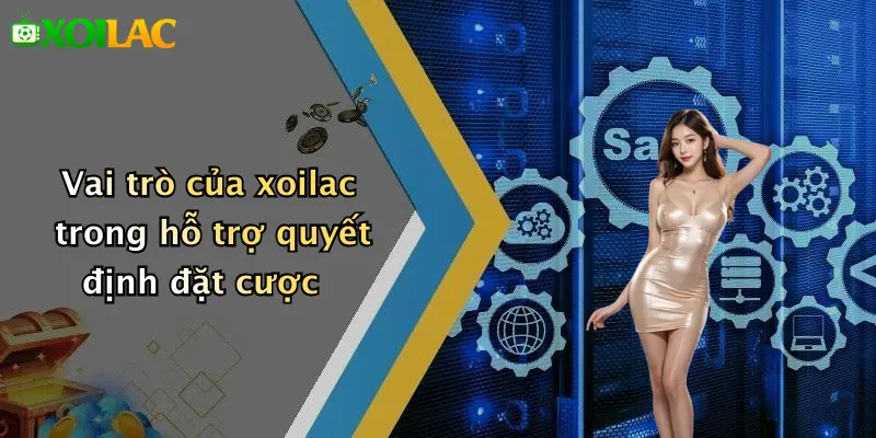 Nhận Định Bóng Đá 3 Vai trò của xoilac trong hỗ trợ quyết định đặt cược
