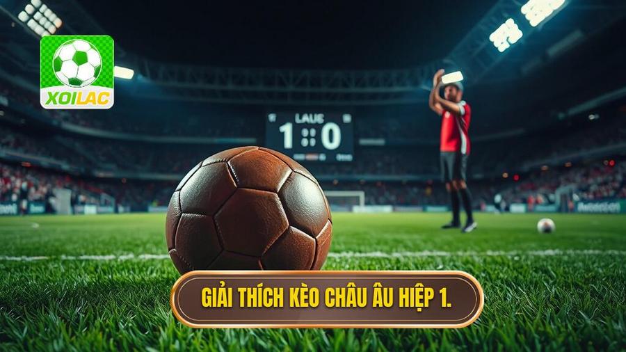 Kèo Châu Âu Hiệp 1: Bí Quyết Soi Kèo Chuẩn Xác Từ XÔI LẠC 2 1. Giải thích kèo châu Âu hiệp 1.