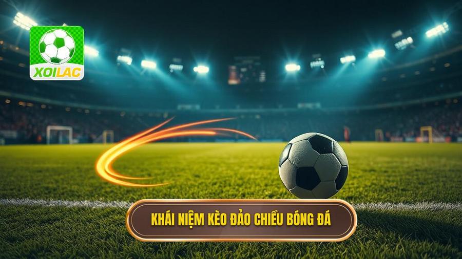 Kèo đảo chiều là gì? Nghệ thuật bắt đỉnh đáy trong cá cược trực tuyến 2 1. Khái niệm kèo đảo chiều bóng đá