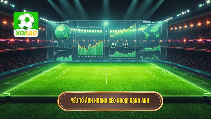 Phân Tích Đa Chiều: Những Yếu Tố Ảnh Hưởng Đến Kèo Cược Ngoại Hạng Anh