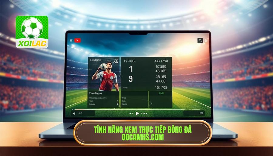 Live bóng đá hôm nay cực cháy Xôi Lạc - Xem trực tiếp tại Xôi Lạc 3 Đánh giá chi tiết các tính năng khi xem trực tiếp bóng đá tại oocamhs.com